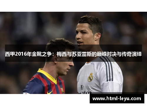 西甲2016年金靴之争:梅西与苏亚雷斯的巅峰对决与传奇演绎 西甲2016年金靴之争:梅西与苏亚雷斯的巅峰对决与传奇演绎