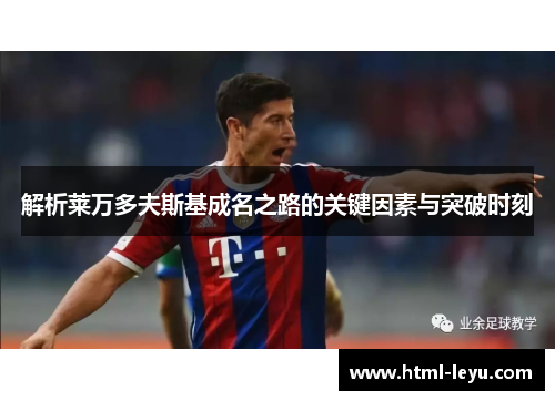 解析莱万多夫斯基成名之路的关键因素与突破时刻