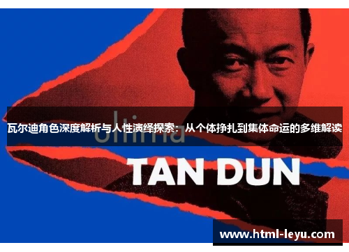 瓦尔迪角色深度解析与人性演绎探索：从个体挣扎到集体命运的多维解读